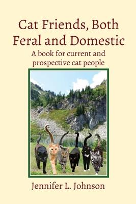 Cat Friends Both Feral and Domestic: A book for current and prospective cat people