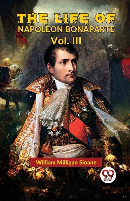 The Life Of Napoleon Bonaparte Vol.III
