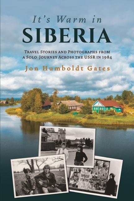 It‘s Warm in Siberia - Travel Stories and Photographs from a Solo Journey Across the USSR in 1984