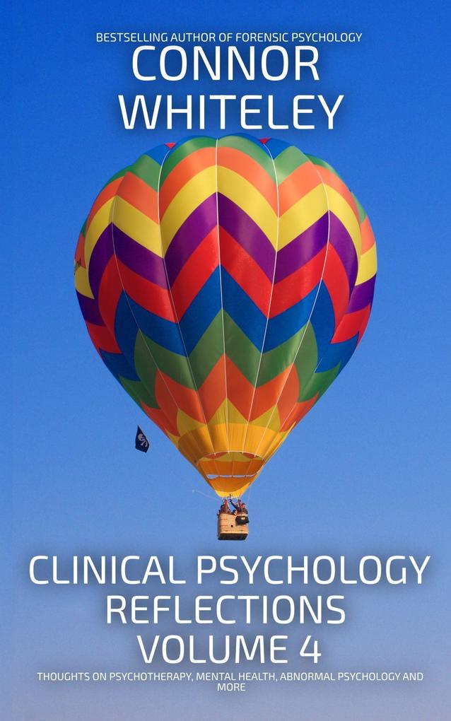 Clinical Psychology Reflections Volume 4: Thoughts On Psychotherapy Mental Health Abnormal Psychology and More