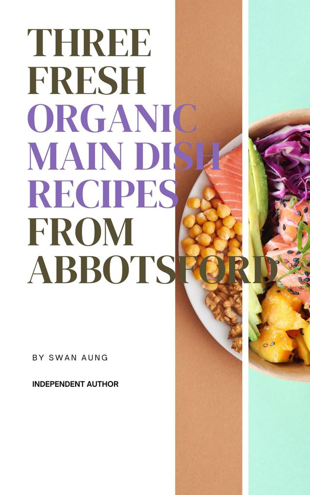 Three Fresh Organic Main Dish Recipes from Abbotsford