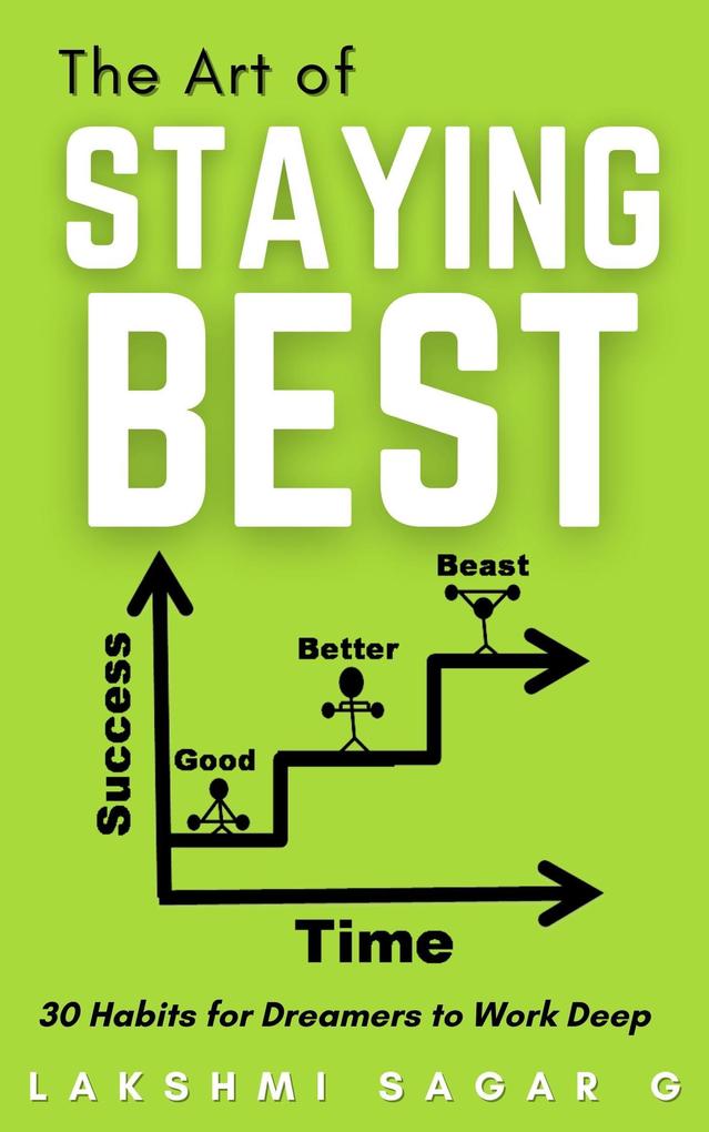 The Art of Staying Best:-30 Habits for dreamers to work deep : [Motivational book Inspirational book self help book Personal development book]