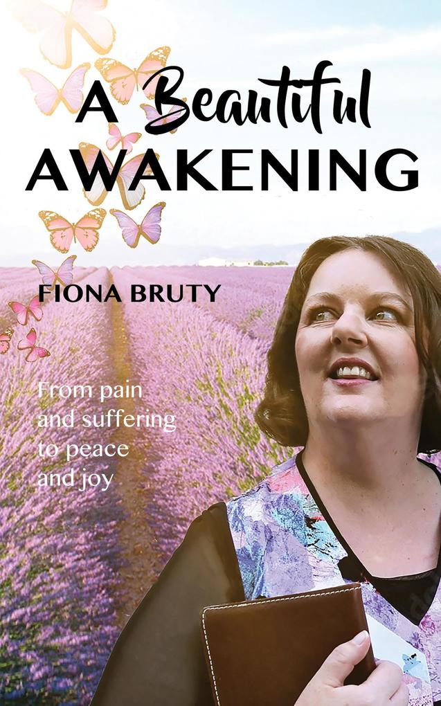 A Beautiful Awakening: From Pain and Suffering to Peace and Joy