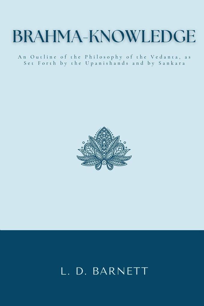 BRAHMA-KNOWLEDGE An Outline of the Philosophy of the Vedanta as Set Forth by the Upanishands and by Sankara