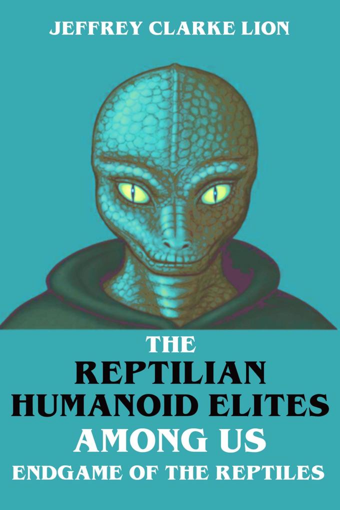 The Reptilian Humanoid Elites Among Us - Endgame of the Reptiles