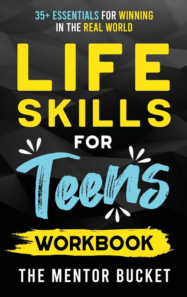 Life Skills for Teens Workbook - 35+ Essentials for Winning in the Real World | How to Cook Manage Money Drive a Car and Develop Manners Social Skills and More