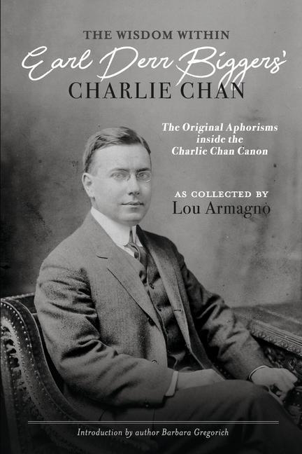 The Wisdom Within Earl Derr Biggers‘ Charlie Chan: The Original Aphorisms Inside the Charlie Chan Canon