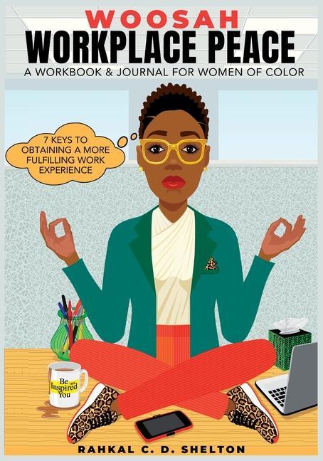 Woosah Workplace Peace A Workbook & Journal For Women Of Color: 7 Keys To Obtaining A More Fulfilling Work Experience