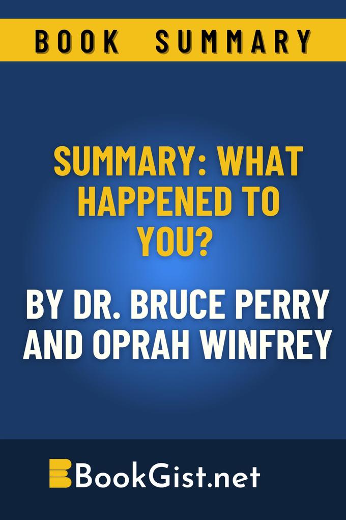Summary: What Happened to You? By Dr. Bruce Perry and Oprah Winfrey (Quick Gist)