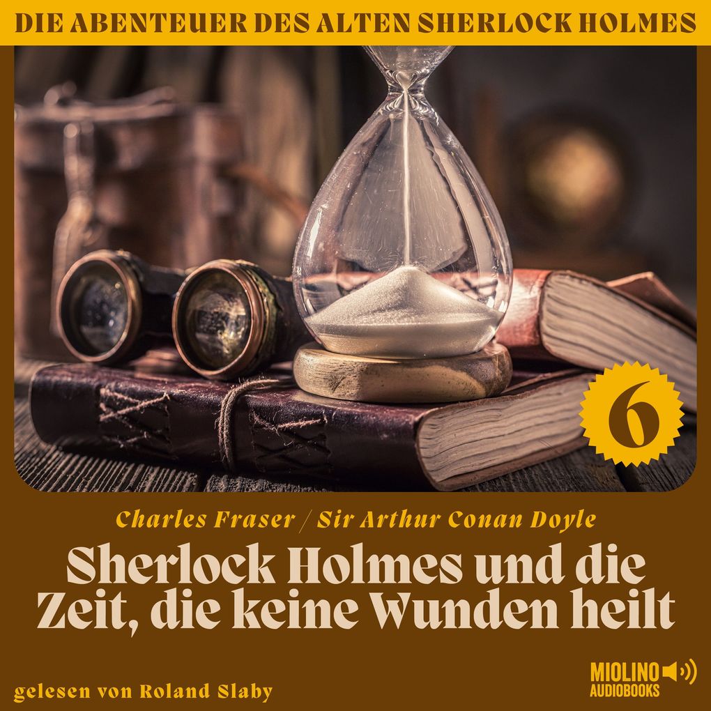 Sherlock Holmes und die Zeit die keine Wunden heilt (Die Abenteuer des alten Sherlock Holmes Folge 6)