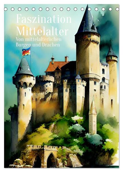 Faszination Mittelalter - Von mittelalterlichen Burgen und Drachen (Tischkalender 2024 DIN A5 hoch) CALVENDO Monatskalender