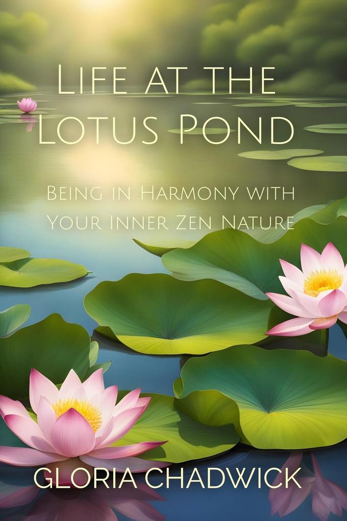 Life at the Lotus Pond: Being in Harmony With Your Inner Zen Nature (Mindful Moments #2)