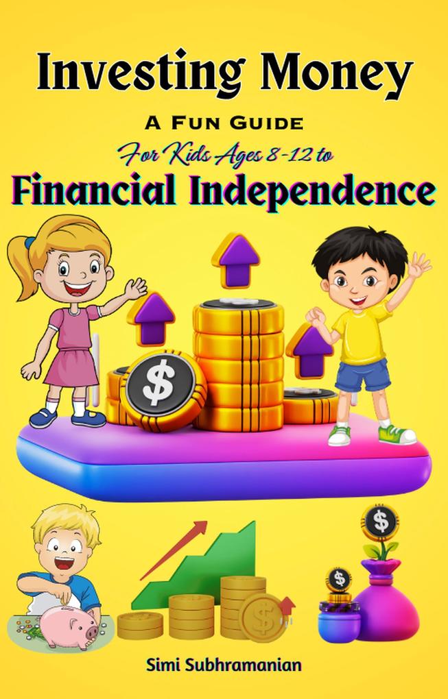 Investing Money: A Fun Guide for Kids Ages 8-12 to Financial Independence (Self Help)
