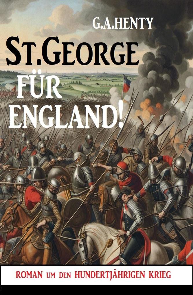 St.George für England! Roman um den hundertjährigen Krieg