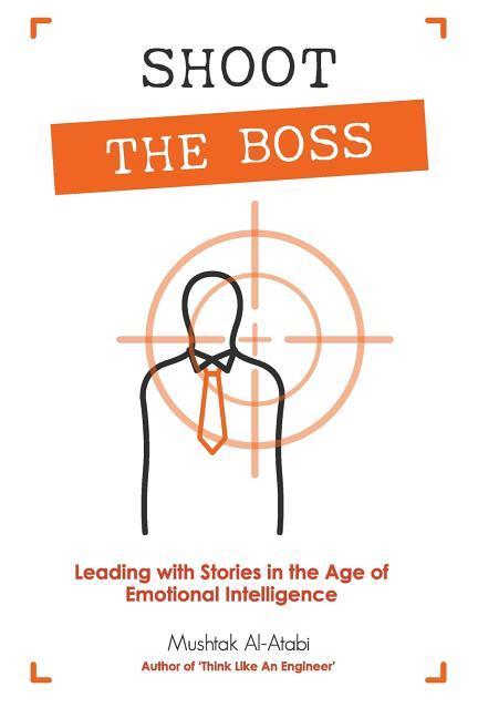 Shoot the Boss: Leading with Stories in the Age of Emotional Intelligence