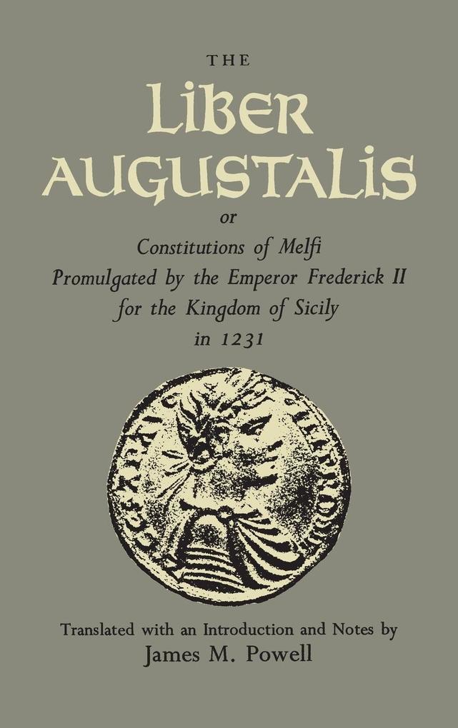 The Liber Augustalis or Constitutions of Melfi Promulgated by the Emperor Frederick II for the Kingdom of Sicily in 1231