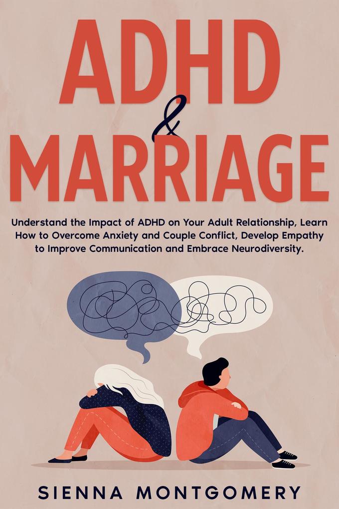 ADHD & Marriage: Understand the Impact of ADHD on Your Adult Relationship Learn How to Overcome Anxiety and Couple Conflict Develop Empathy to Improve Communication and Embrace Neurodiversity.