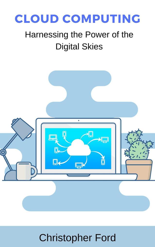 Cloud Computing: Harnessing the Power of the Digital Skies (The IT Collection)