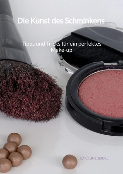 Die Kunst des Schminkens - Tipps und Tricks für ein perfektes Make-up