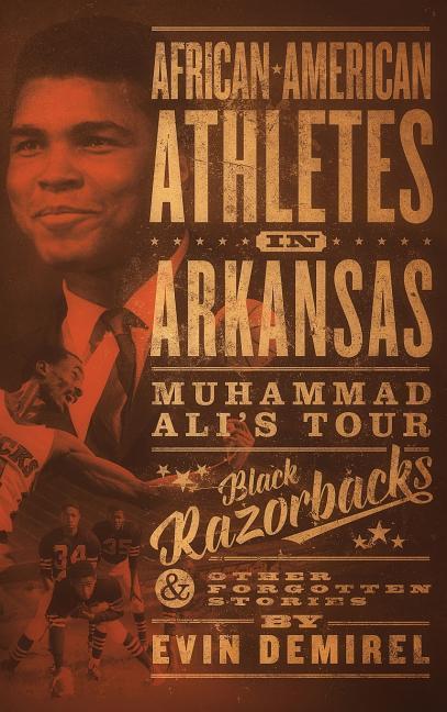 African-American Athletes in Arkansas: Muhammad Ali‘s Tour Black Razorbacks & Other Forgotten Stories