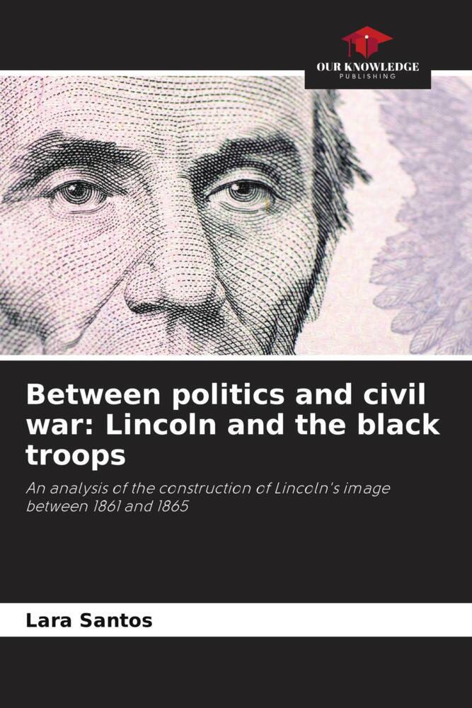 Between politics and civil war: Lincoln and the black troops