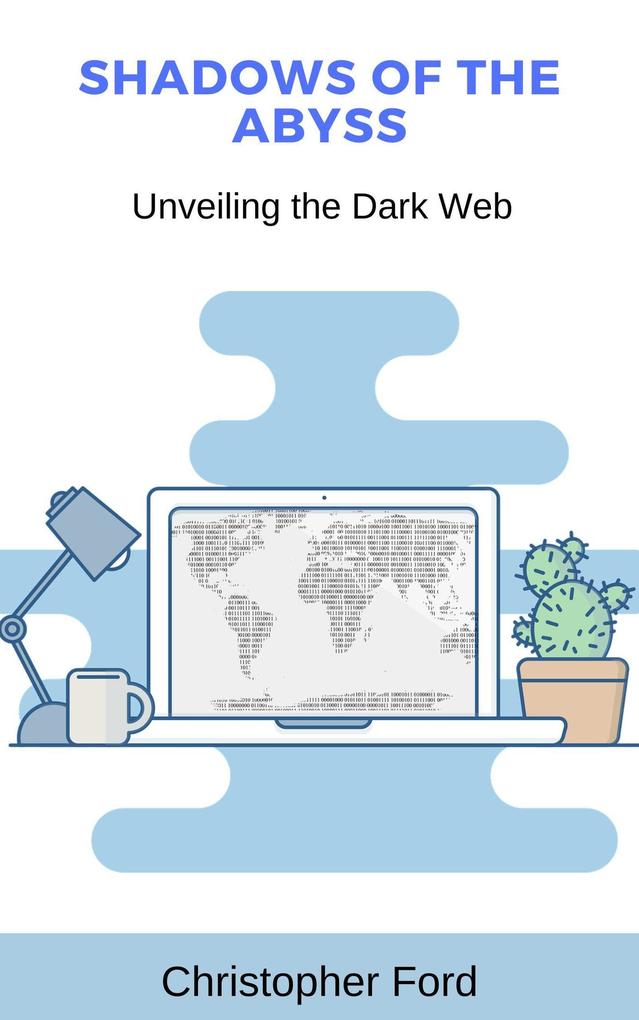 Shadows of the Abyss: Unveiling the Dark Web (The IT Collection)