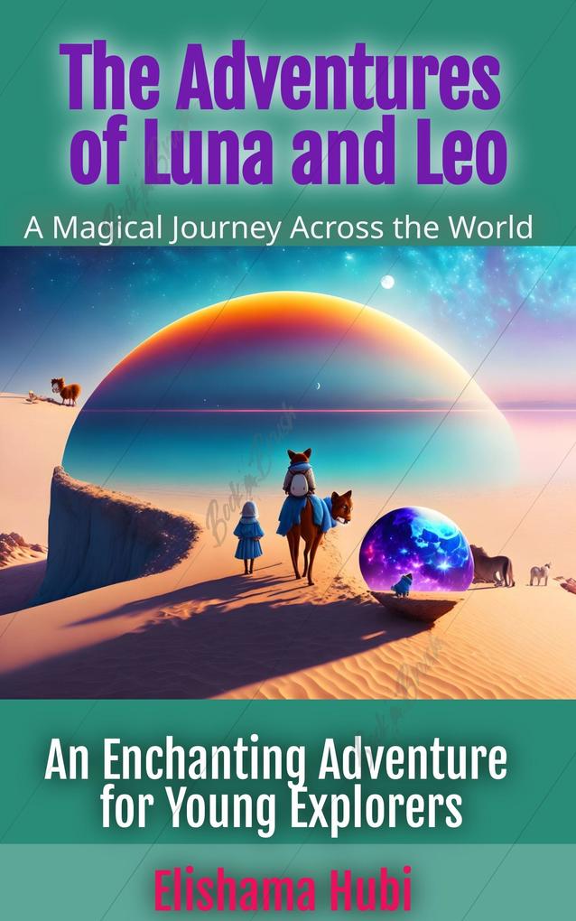 The Adventures of Luna and Leo: A Magical Journey Across the World.