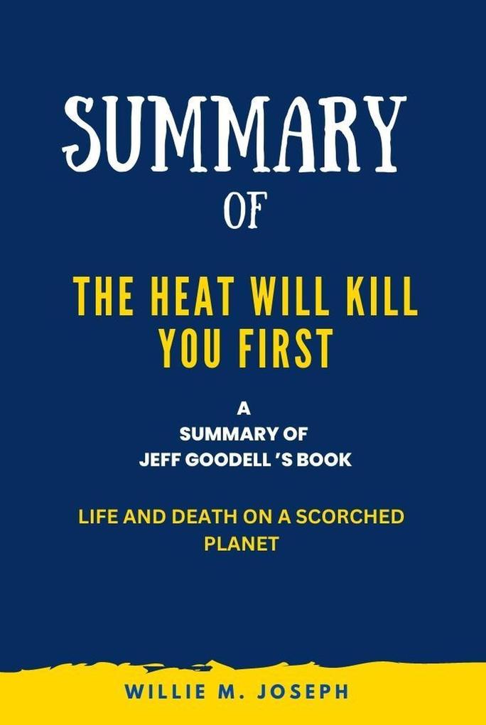 Summary of The Heat Will Kill You First By Jeff Goodell: Life and Death on a Scorched Planet