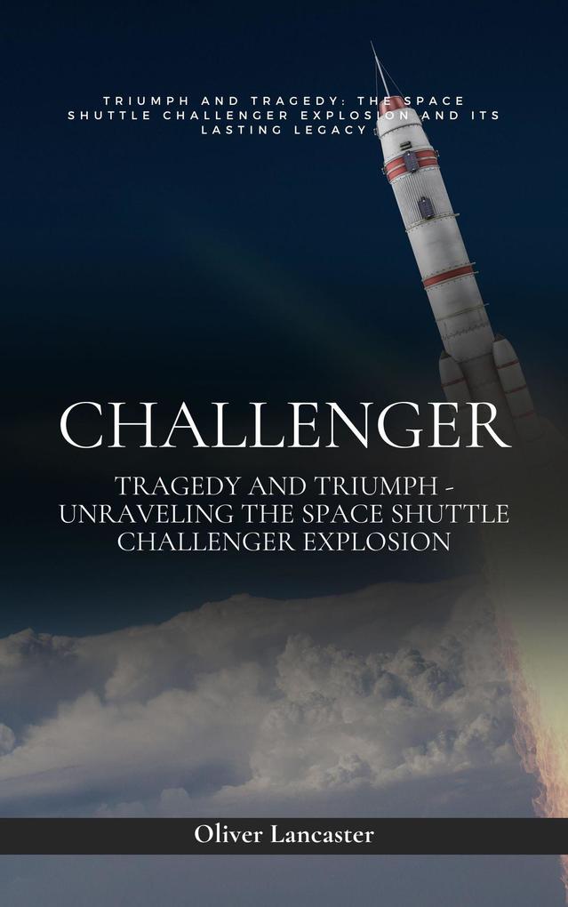 Challenger: Tragedy and Triumph - Unraveling the Space Shuttle Challenger Explosion
