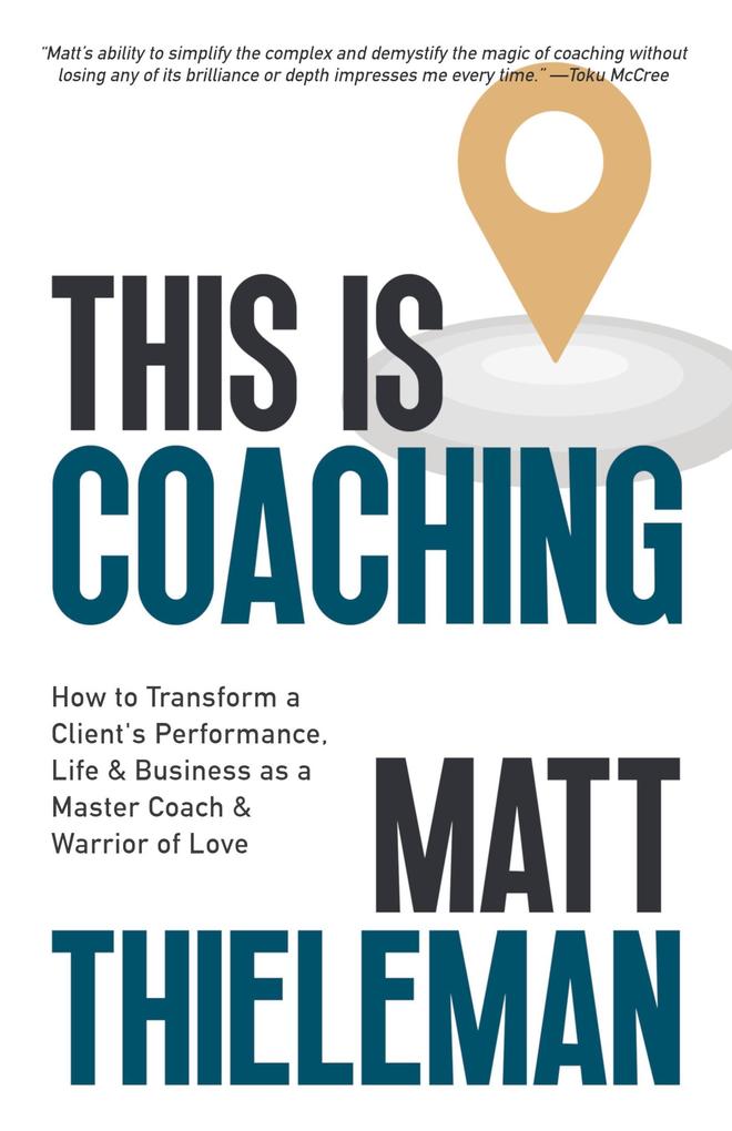 This is Coaching: How to Transform a Client‘s Performance Life & Business as a Master Coach & Warrior of Love