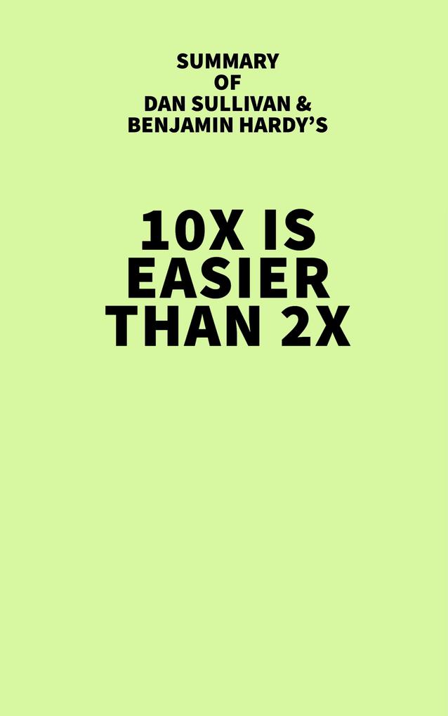 Summary of Dan Sullivan and Benjamin Hardy‘s 10x Is Easier Than 2x