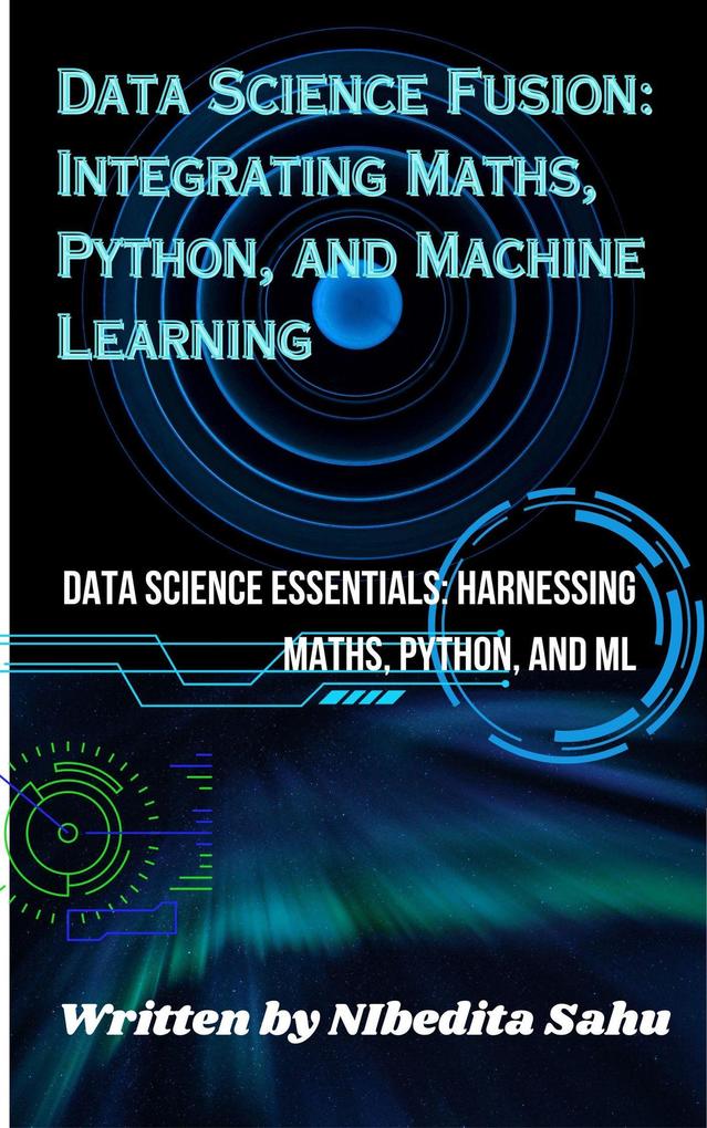 Data Science Fusion: Integrating Maths Python and Machine Learning