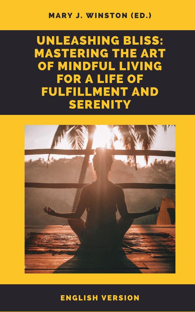 Unleashing Bliss: Mastering the Art of Mindful Living for a Life of Fulfillment and Serenity