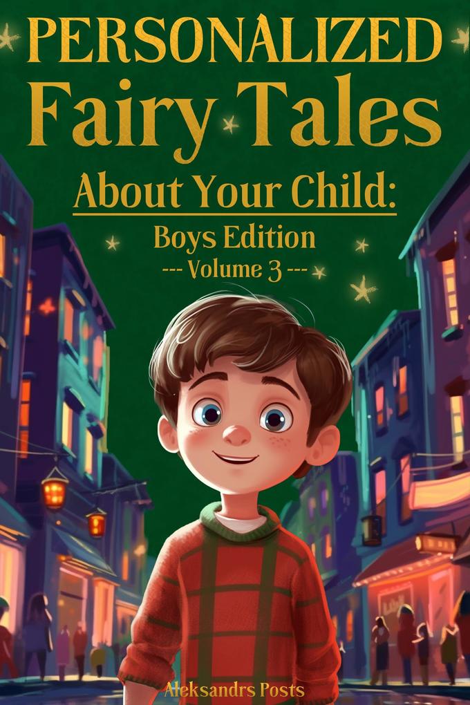 Personalized Fairy Tales About Your Child: Boys Edition. Volume 3