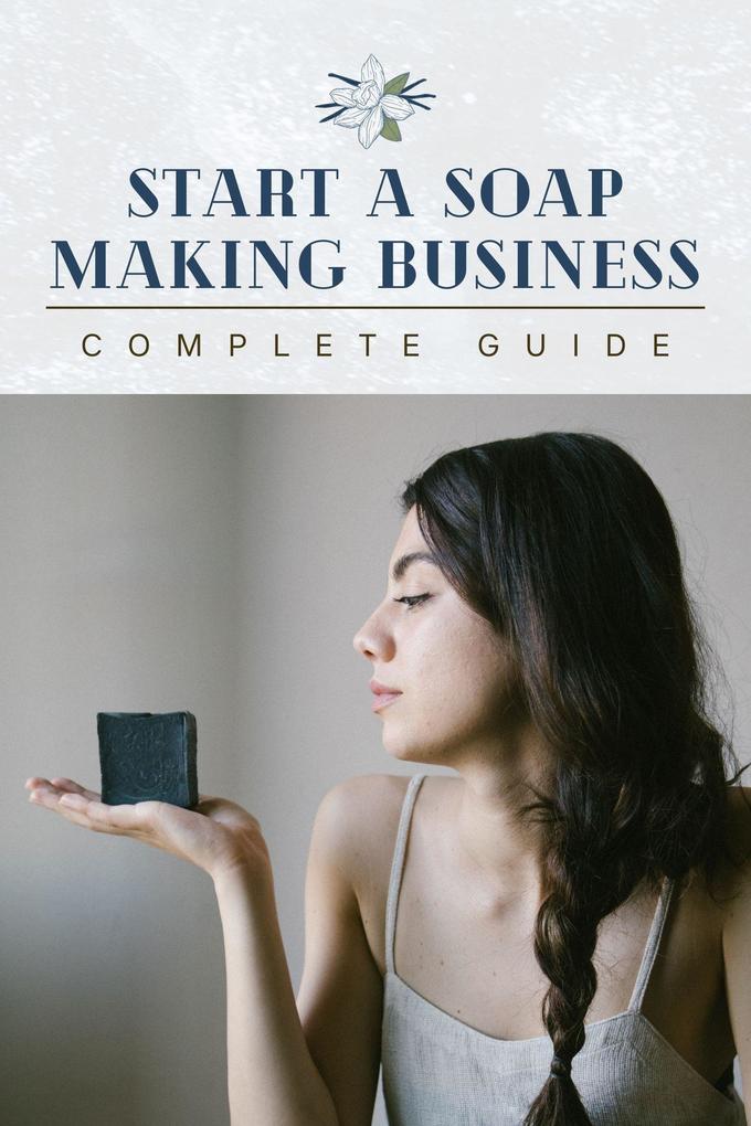 Start A Soap Making Business: Complete Guide