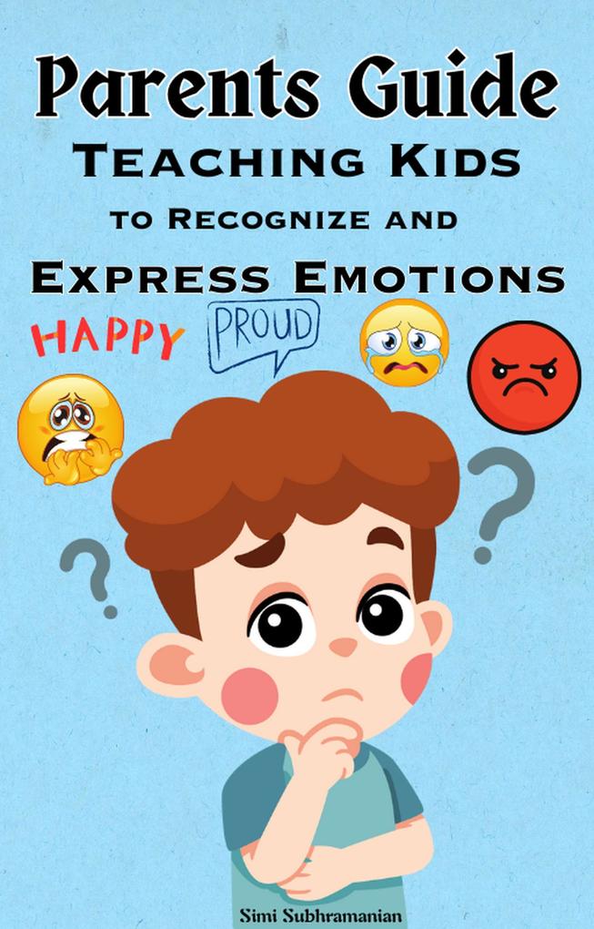 Parents Guide: Teaching Kids to Recognize and Express Emotions (Parenting)