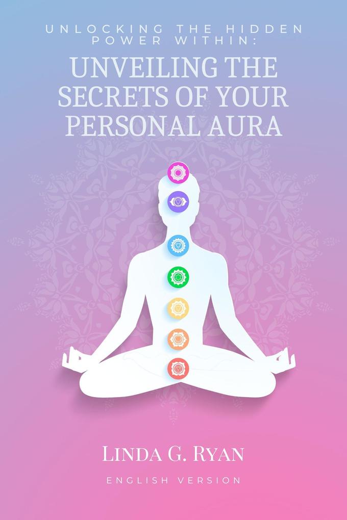 Unlocking the Hidden Power Within: Unveiling the Secrets of Your Personal Aura