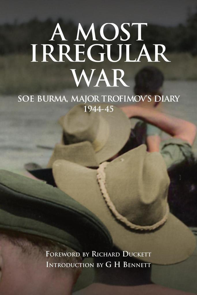 A Most Irregular War: SOE Burma Major Trofimov‘s Diary 1944-45