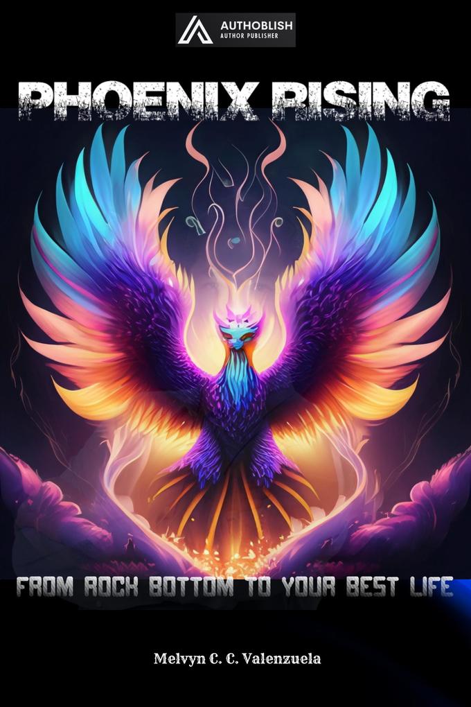 Phoenix Rising: From Rock Bottom to Your Best Life