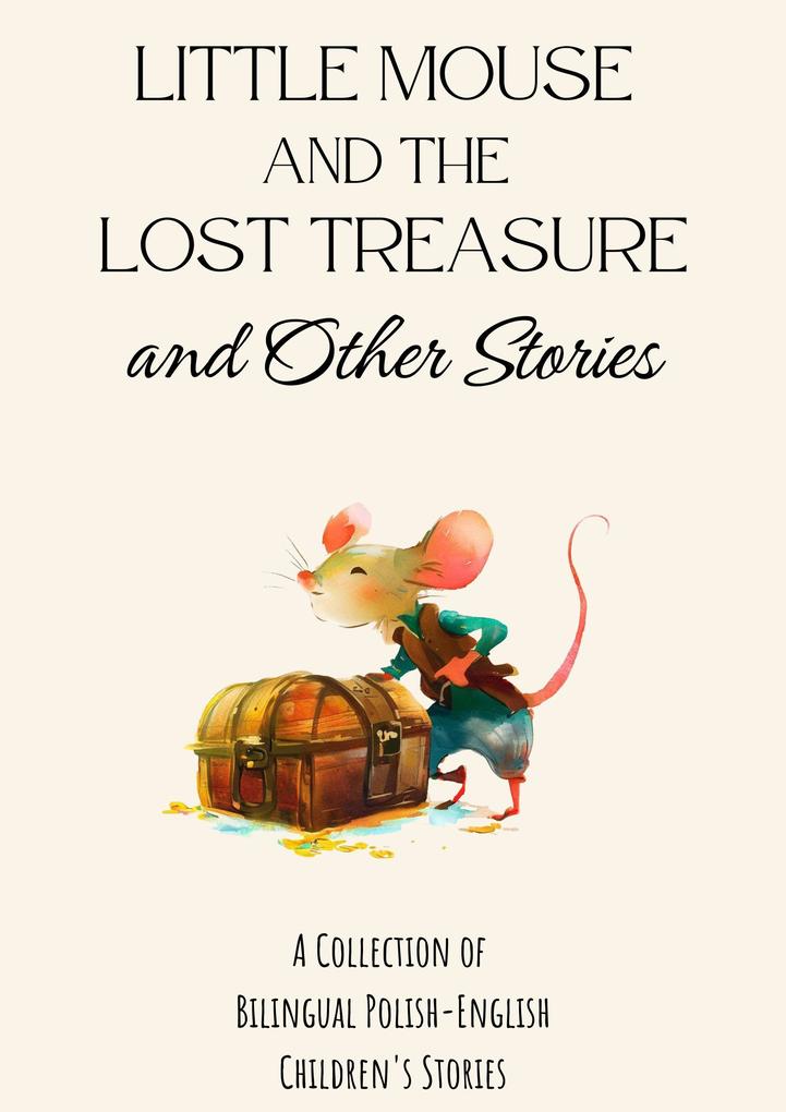 Little Mouse and the Lost Treasure and Other Stories: A Collection of Bilingual Polish-English Children‘s Stories