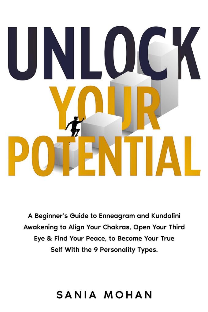 Unlock Your Potential: A Beginner‘s Guide to Enneagram and Kundalini Awakening to Align Your Chakras Open Your Third Eye & Find Your Peace to Become Your True Self With the 9 Personality Types.