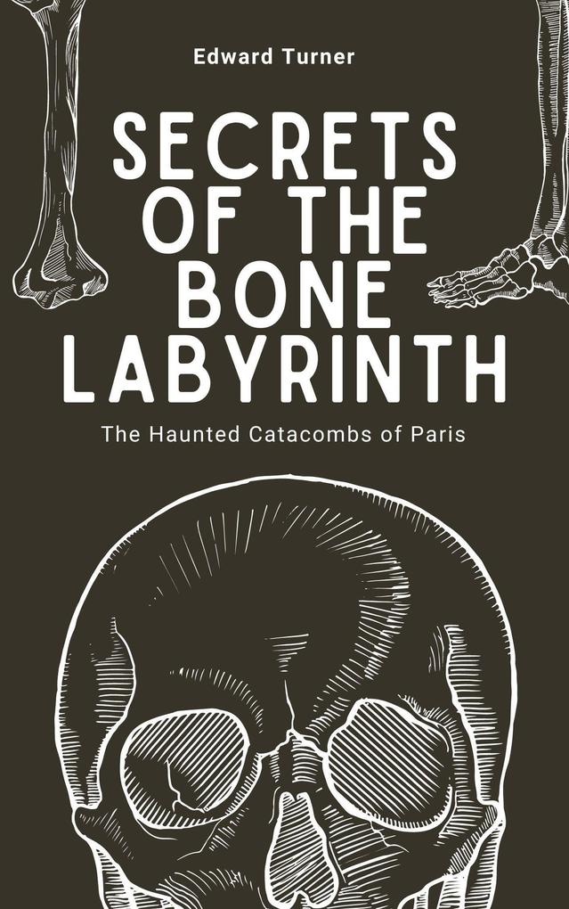 Secrets of the Bone Labyrinth: The Haunted Catacombs of Paris