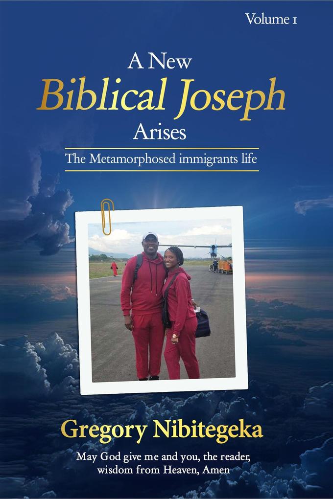 A New Biblical Joseph Arises: The Metamorphosed Immigrant‘s Life Volume One