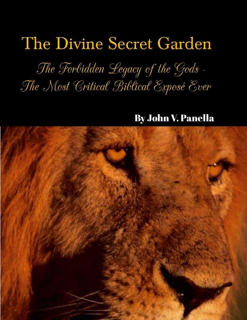 The Divine Secret Garden - Forbidden Legacy of the Gods - The Most Critical Biblical Exposé Ever PAPERBACK
