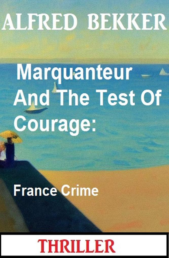 Marquanteur And The Test Of Courage: France Crime Thriller