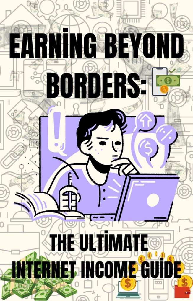 Earning Beyond Borders: The Ultimate Internet Income Guide