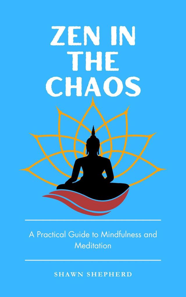 Zen in the Chaos: A Practical Guide to Mindfulness and Meditation