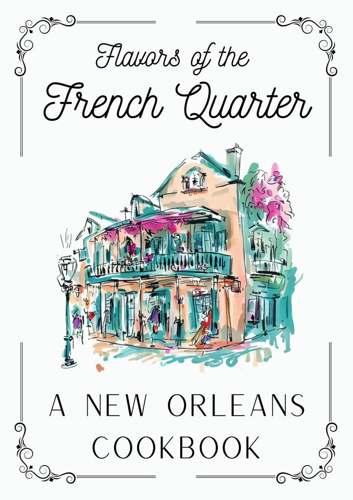 Flavors of the French Quarter: A New Orleans Cookbook