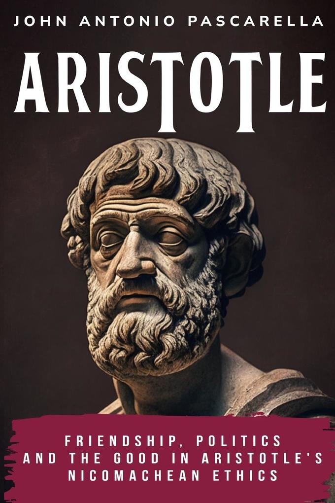Friendship Politics and the Good in Aristotle‘s Nicomachean Ethics