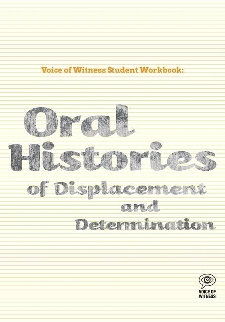 Voice of Witness Student Workbook: Oral Histories of Displacement and Determination